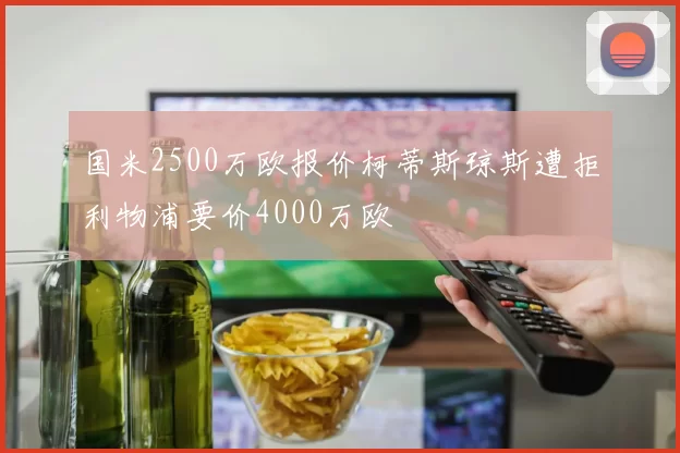 国米2500万欧报价柯蒂斯琼斯遭拒利物浦要价4000万欧