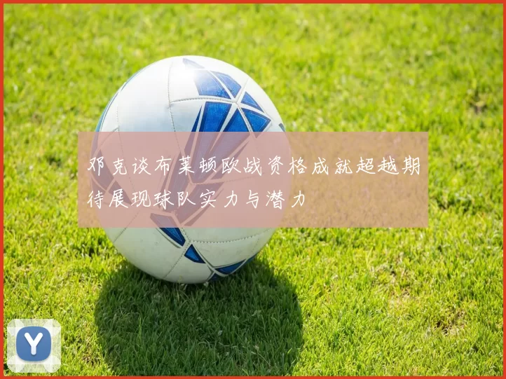 邓克谈布莱顿欧战资格成就超越期待展现球队实力与潜力