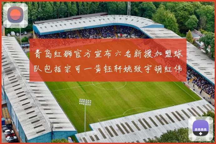 青岛红狮官方宣布六名新援加盟球队包括宗可一黄钰轩姚致宇胡红伟等人