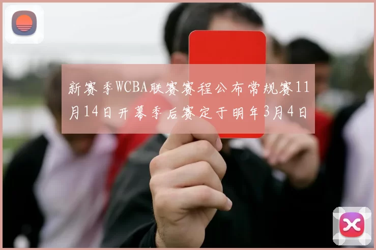 新赛季WCBA联赛赛程公布常规赛11月14日开幕季后赛定于明年3月4日启动