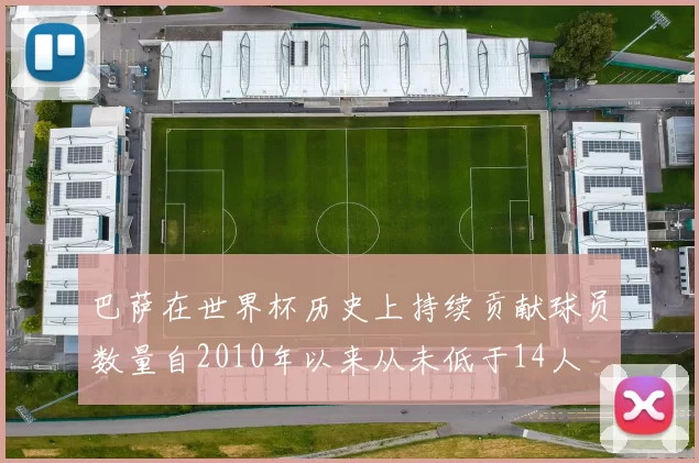 巴萨在世界杯历史上持续贡献球员数量自2010年以来从未低于14人